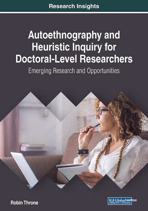Autoethnography and Heuristic Inquiry for Doctoral-Level Researchers: Emerging Research and Opportunities (Paperback)