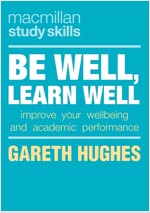 Be Well, Learn Well : Improve Your Wellbeing and Academic Performance (Paperback, 1st ed. 2020)