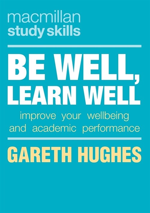 Be Well, Learn Well : Improve Your Wellbeing and Academic Performance (Paperback, 1st ed. 2020)