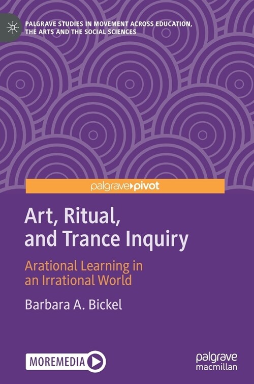 Art, Ritual, and Trance Inquiry: Arational Learning in an Irrational World (Hardcover, 2020)