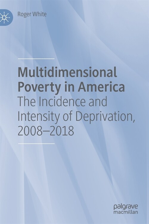 Multidimensional Poverty in America: The Incidence and Intensity of Deprivation, 2008-2018 (Hardcover, 2020)