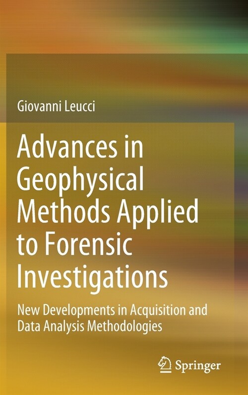 Advances in Geophysical Methods Applied to Forensic Investigations: New Developments in Acquisition and Data Analysis Methodologies (Hardcover, 2020)