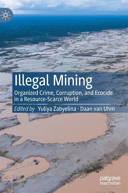 Illegal Mining: Organized Crime, Corruption, and Ecocide in a Resource-Scarce World (Hardcover, 2020)