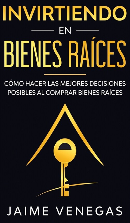 Invirtiendo en Bienes Ra?es: C?o hacer las mejores decisiones posibles al comprar bienes ra?es (Hardcover)