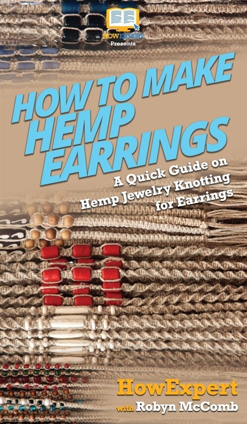 How to Make Hemp Earrings: A Quick Guide on Hemp Jewelry Knotting for Earrings (Hardcover)