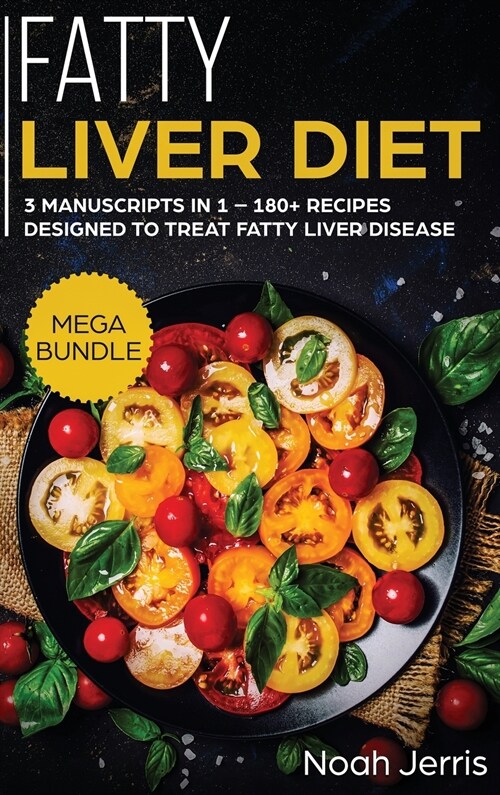 Fatty Liver Diet: MEGA BUNDLE - 3 Manuscripts in 1 - 180+ Recipes Designed to Treat Fatty Liver Disease (Hardcover)