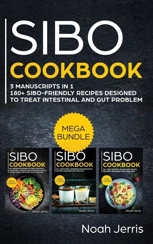 SIBO Cookbook: MEGA BUNDLE - 3 Manuscripts in 1 - 180+ SIBO-Friendly Recipes Designed to Treat Intestinal and GUT Problems (Hardcover)