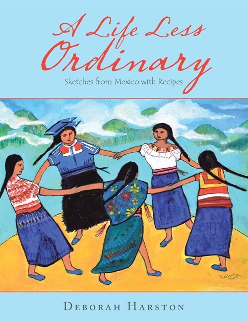 A Life Less Ordinary: Sketches from Mexico with Recipes (Paperback)