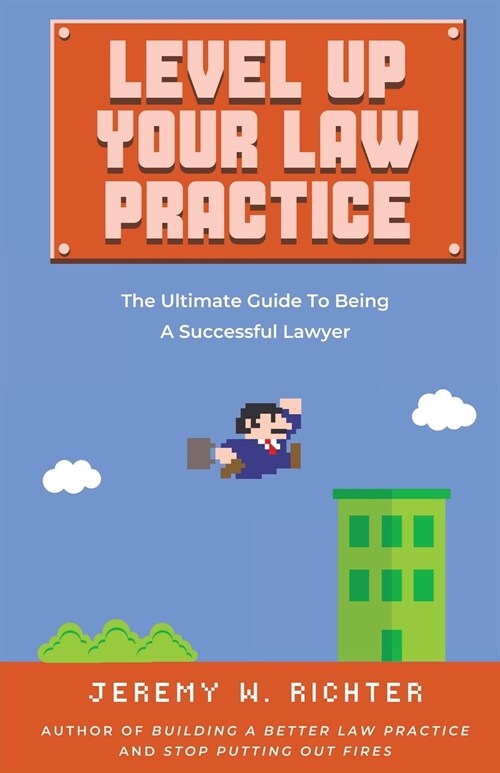 Level Up Your Law Practice: The Ultimate Guide to Being a Successful Lawyer (Paperback)