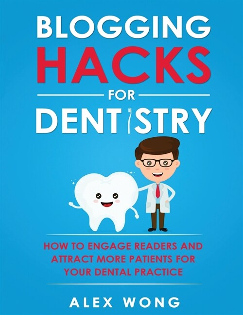 Blogging Hacks For Dentistry: How To Engage Readers And Attract More Patients For Your Dental Practice (Paperback)
