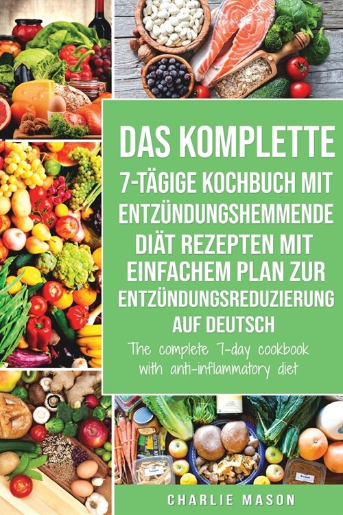 Das komplette 7-tägige Kochbuch mit entzündungshemmende Diät Rezepten Mit einfachem Plan zur Entzündungsreduzierung Auf Deutsch/ The complete 7-day co (Paperback)