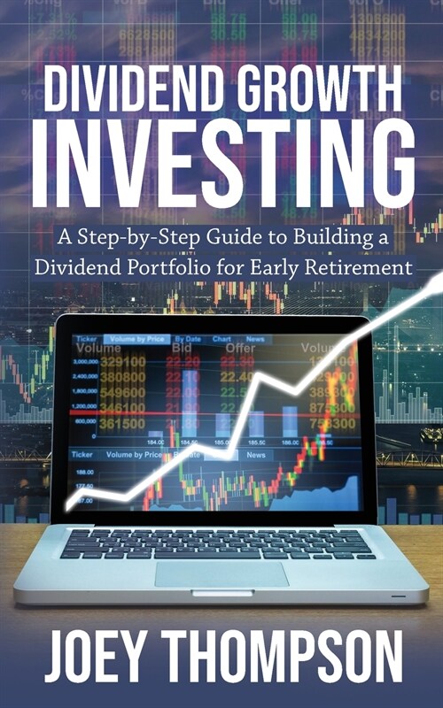 Dividend Growth Investing: A Step-by-Step Guide to Building a Dividend Portfolio for Early Retirement (Paperback)