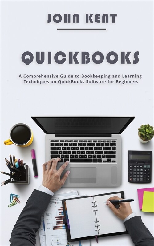 QuickBooks: A Comprehensive Guide to Bookkeeping and Learning Techniques on QuickBooks Software for Beginners (Paperback)