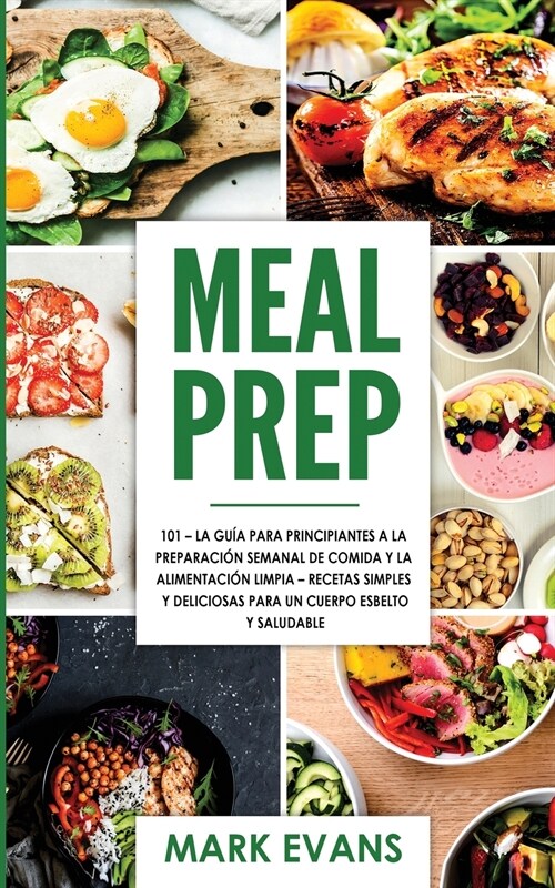 Meal Prep: 101 - La Gu? Para Principiantes A La Preparacion Semanal De Comida Y La Alimentacion Limpia - Recetas Simples Y Delic (Paperback)