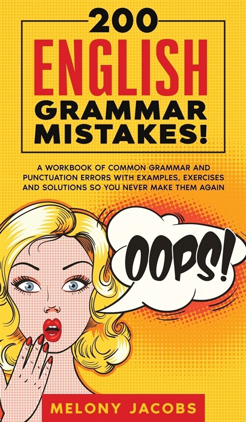 200 English Grammar Mistakes!: A Workbook of Common Grammar and Punctuation Errors with Examples, Exercises and Solutions So You Never Make Them Agai (Hardcover)