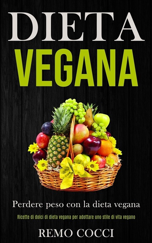 Dieta Vegana: Perdere peso con la dieta vegana (Ricette di dolci di dieta vegana per adottare uno stile di vita vegano) (Paperback)