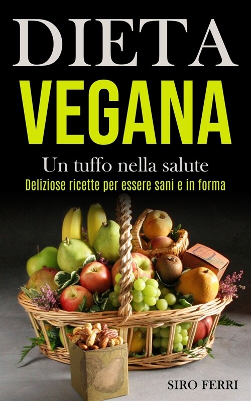 Dieta Vegana: Un tuffo nella salute (Deliziose ricette per essere sani e in forma) (Paperback)
