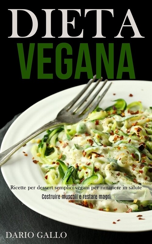 Dieta Vegana: Ricette per dessert semplici vegani per rimanere in salute (Costruire muscoli e restare magri) (Paperback)