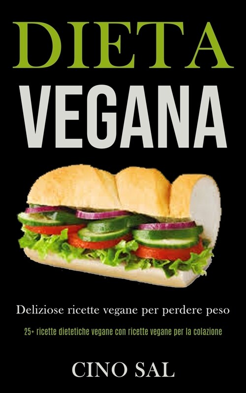 Dieta Vegana: Deliziose ricette vegane per perdere peso (25+ ricette dietetiche vegane con ricette vegane per la colazione) (Paperback)