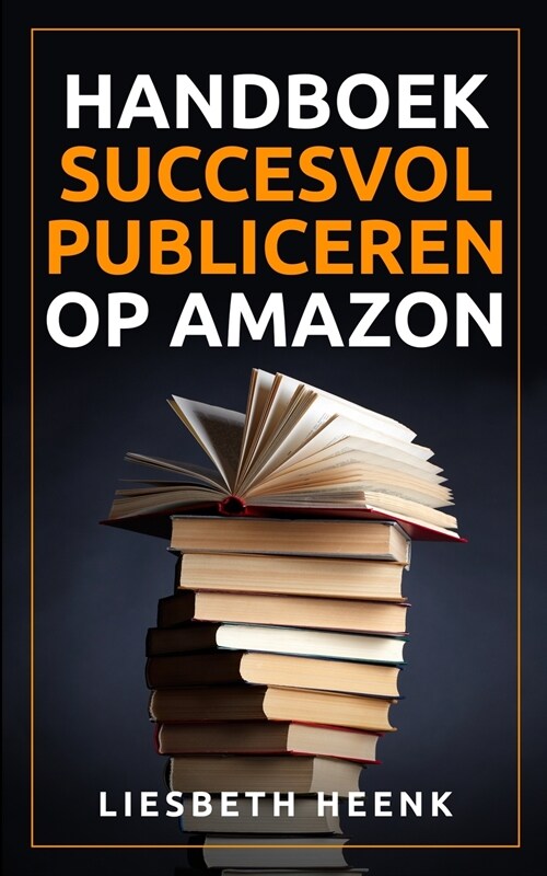 Handboek Succesvol Publiceren op Amazon: Wereldwijd Uitgeven en Boekpromotie kun je nu zelf! (Paperback)
