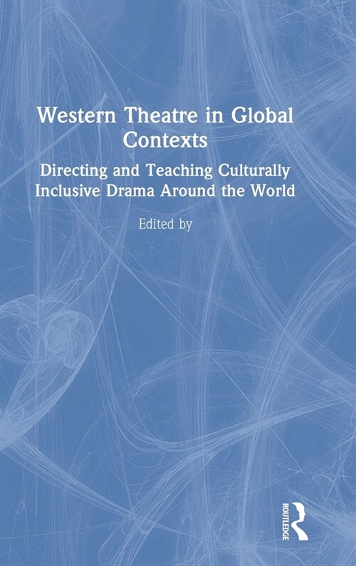 Western Theatre in Global Contexts : Directing and Teaching Culturally Inclusive Drama Around the World (Hardcover)