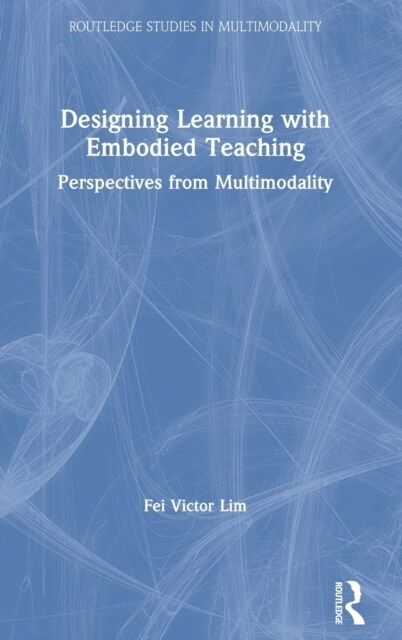 Designing Learning with Embodied Teaching : Perspectives from Multimodality (Hardcover)