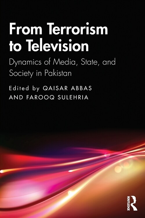 From Terrorism to Television : Dynamics of Media, State, and Society in Pakistan (Paperback)