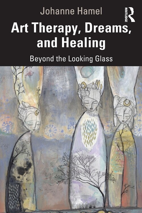 Art Therapy, Dreams, and Healing : Beyond the Looking Glass (Paperback)