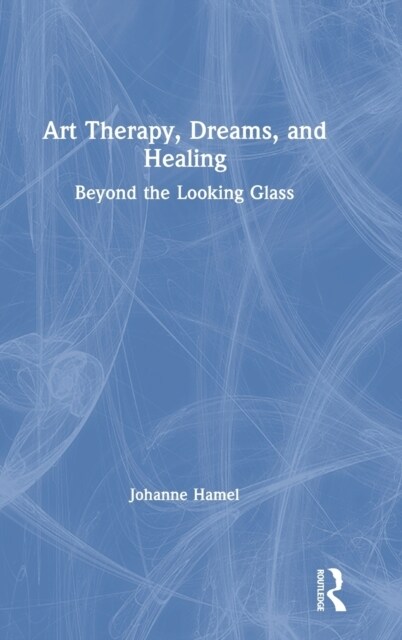 Art Therapy, Dreams, and Healing : Beyond the Looking Glass (Hardcover)