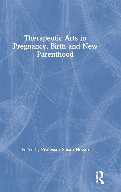 Therapeutic Arts in Pregnancy, Birth and New Parenthood (Hardcover, 1)