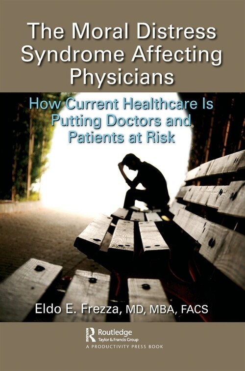 The Moral Distress Syndrome Affecting Physicians : How Current Healthcare is Putting Doctors and Patients at Risk (Paperback)