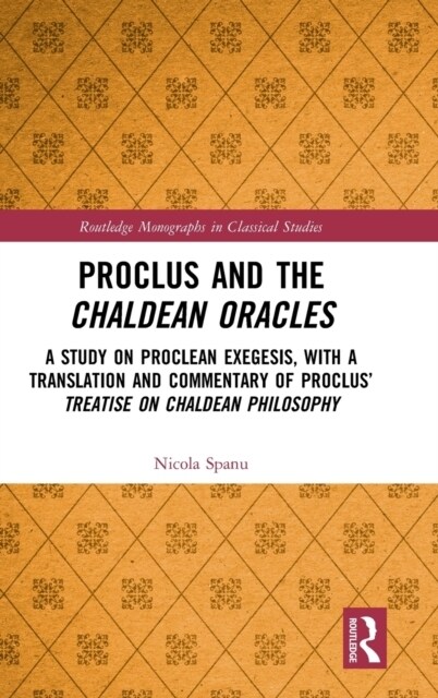 Proclus and the Chaldean Oracles : A Study on Proclean Exegesis, with a Translation and Commentary of Proclus’ Treatise On Chaldean Philosophy (Hardcover)