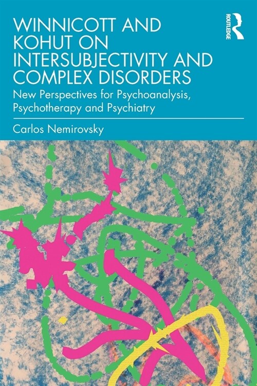 Winnicott and Kohut on Intersubjectivity and Complex Disorders : New Perspectives for Psychoanalysis, Psychotherapy and Psychiatry (Paperback)