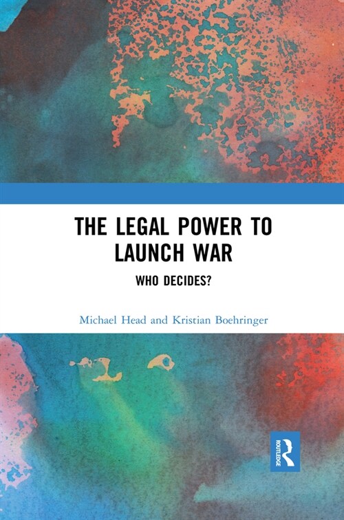 The Legal Power to Launch War : Who Decides? (Paperback)