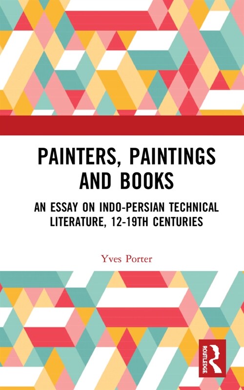 Painters, Paintings and Books : An Essay on Indo-Persian Technical Literature, 12-19th Centuries (Hardcover)