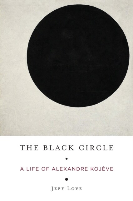 The Black Circle: A Life of Alexandre Koj?e (Paperback)