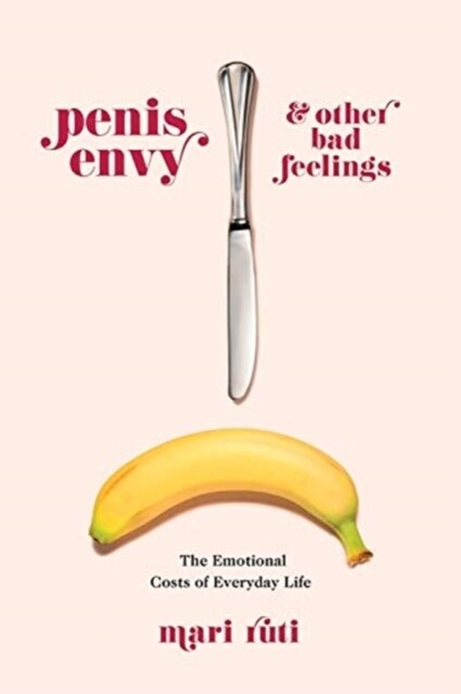 Penis Envy and Other Bad Feelings: The Emotional Costs of Everyday Life (Paperback)