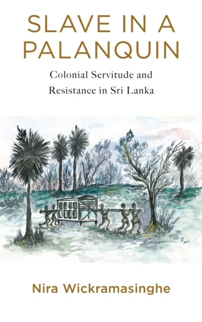 Slave in a Palanquin: Colonial Servitude and Resistance in Sri Lanka (Hardcover)