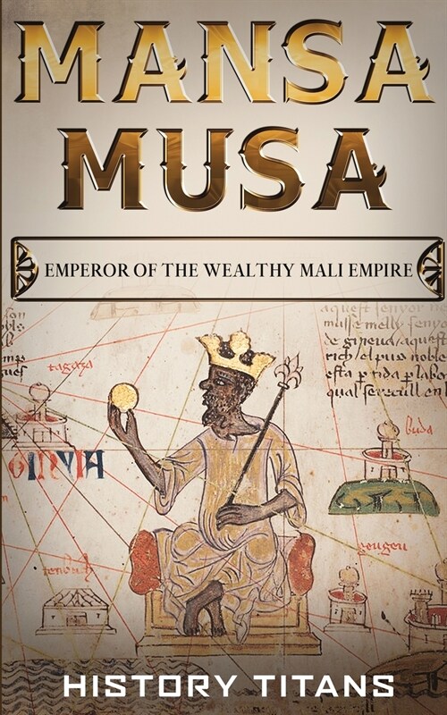 Mansa Musa: Emperor of The Wealthy Mali Empire (Paperback)