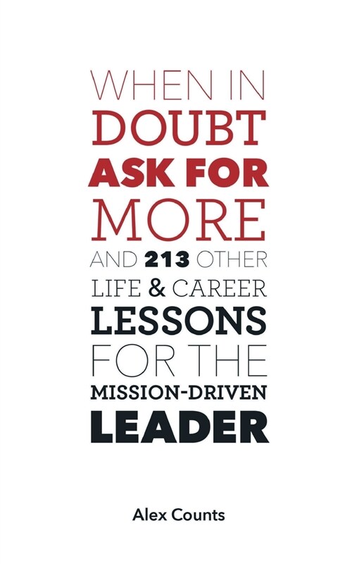When in Doubt, Ask for More: And 213 Other Life and Career Lessons for the Mission-Driven Leader (Paperback)