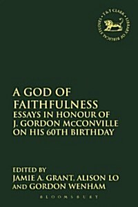 A God of Faithfulness : Essays in Honour of J. Gordon McConville on his 60th Birthday (Paperback)