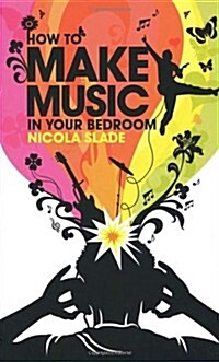 How to Make Music in Your Bedroom (Paperback)