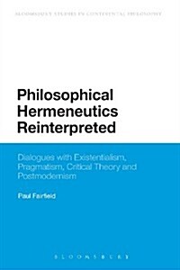 Philosophical Hermeneutics Reinterpreted : Dialogues with Existentialism, Pragmatism, Critical Theory and Postmodernism (Paperback)