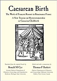 Caesarean Birth : The Work of Francois Rousset in Renaissance France - a New Treatise on Hysterotomotokie or Caesarian Childbirth (Hardcover)