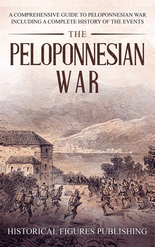 The Peloponnesian War: A Comprehensive Guide to Peloponnesian War Including a Complete History of the Events (Hardcover)