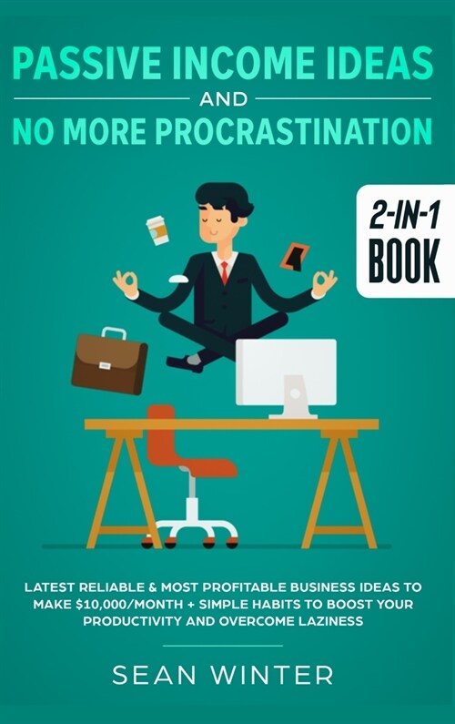 Passive Income Ideas and No More Procrastination 2-in-1 Book: Latest Reliable & Most Profitable Business Ideas to Make $10,000/month + Simple Habits t (Hardcover)