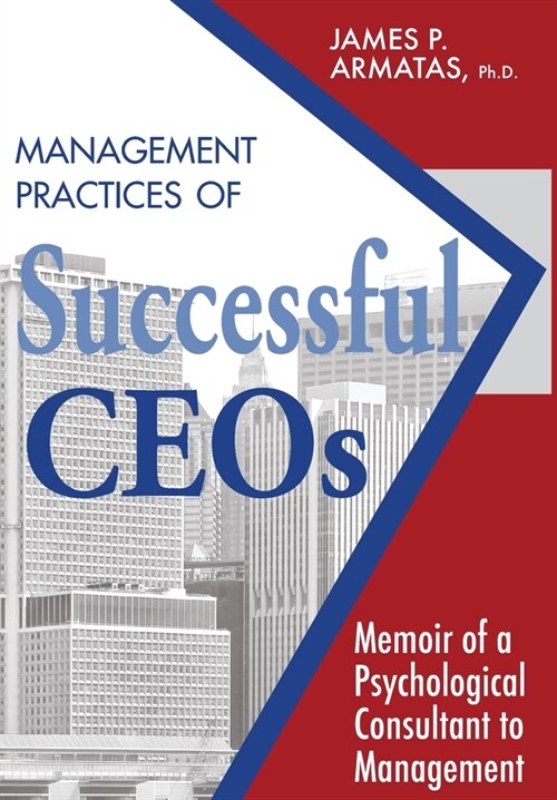 Management Practices of Successful CEOs: Memoir of a Psychological Consultant to Management (Hardcover)