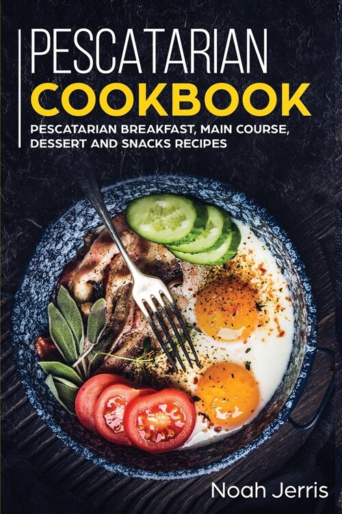 Pescatarian Cookbook: MAIN COURSE - Breakfast, Main Course, Dessert and Snacks Recipes (Paperback)