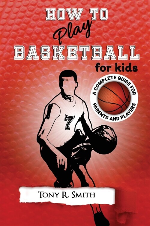 How to Play Basketball for Kids: : A Complete Guide for Parents and Players (149 Pages) (Paperback)