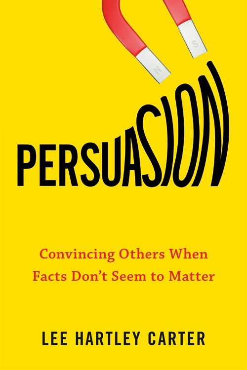 Persuasion: Convincing Others When Facts Dont Seem to Matter (Paperback)